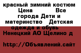 красный зимний костюм  › Цена ­ 1 200 - Все города Дети и материнство » Детская одежда и обувь   . Ненецкий АО,Щелино д.